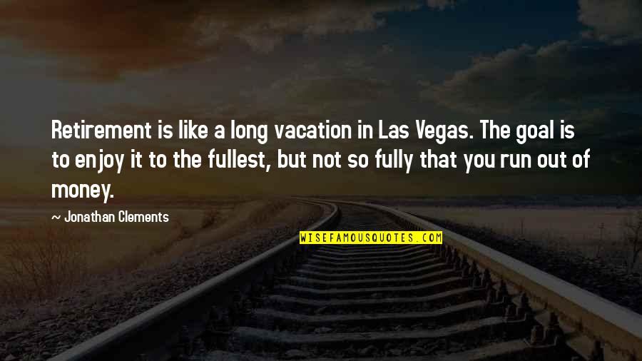 Caporalitas Quotes By Jonathan Clements: Retirement is like a long vacation in Las