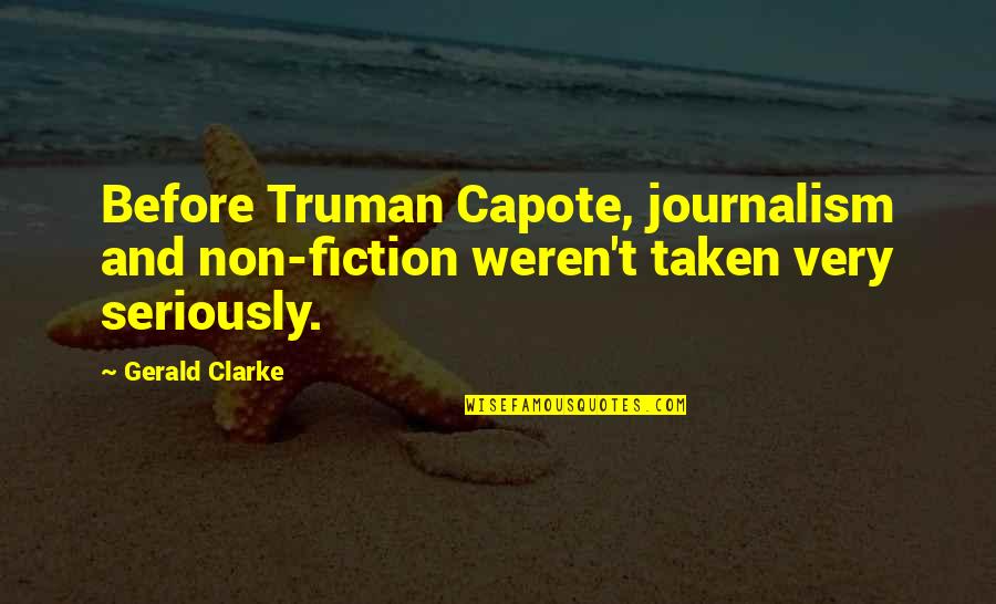 Capote Quotes By Gerald Clarke: Before Truman Capote, journalism and non-fiction weren't taken