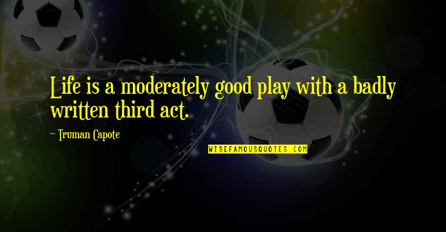 Capote Quotes By Truman Capote: Life is a moderately good play with a