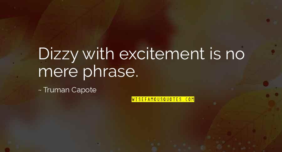 Capote Quotes By Truman Capote: Dizzy with excitement is no mere phrase.