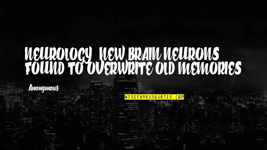 Cappelen Damm Quotes By Anonymous: NEUROLOGY: NEW BRAIN NEURONS FOUND TO OVERWRITE OLD