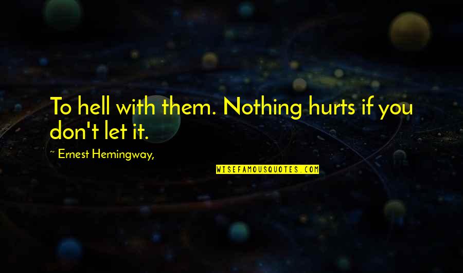Cappleman Quotes By Ernest Hemingway,: To hell with them. Nothing hurts if you