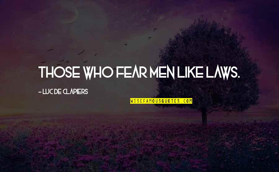Cappuccios Meats Quotes By Luc De Clapiers: Those who fear men like laws.