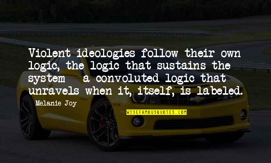Capricorn People Quotes By Melanie Joy: Violent ideologies follow their own logic, the logic