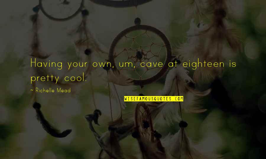 Capricorn People Quotes By Richelle Mead: Having your own, um, cave at eighteen is