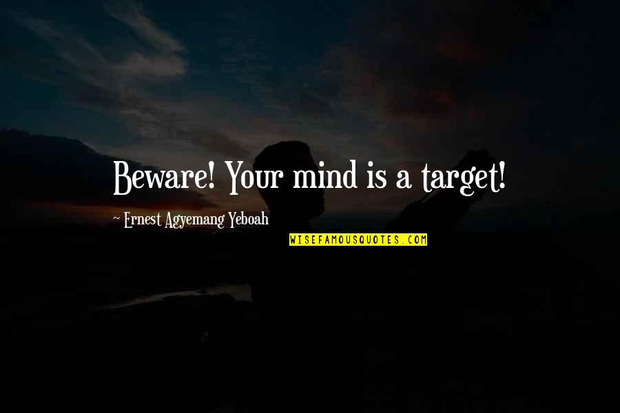 Capricornian Quotes By Ernest Agyemang Yeboah: Beware! Your mind is a target!