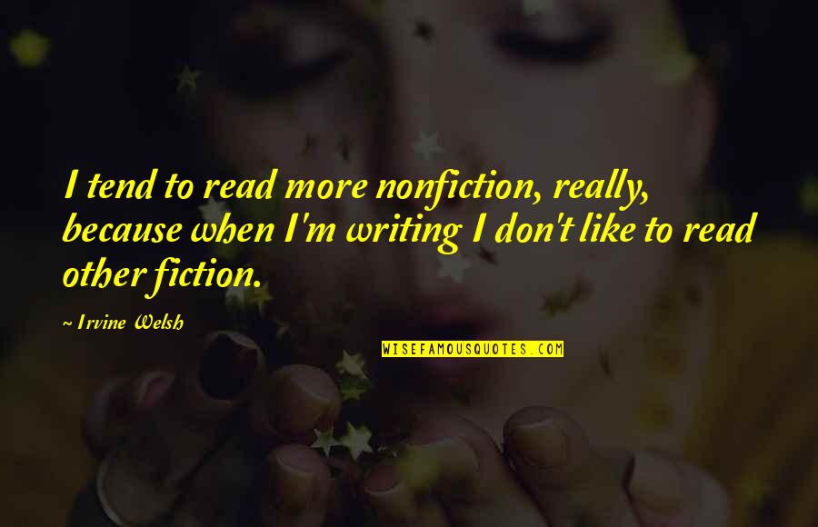 Capriole Shabby Quotes By Irvine Welsh: I tend to read more nonfiction, really, because