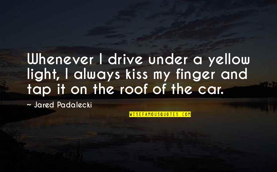 Captain New Girl Quotes By Jared Padalecki: Whenever I drive under a yellow light, I