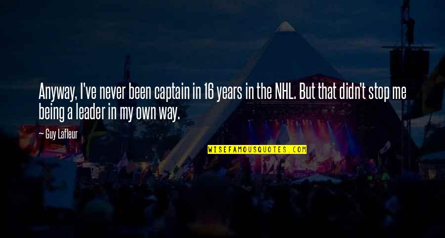 Captain O'hagan Quotes By Guy Lafleur: Anyway, I've never been captain in 16 years