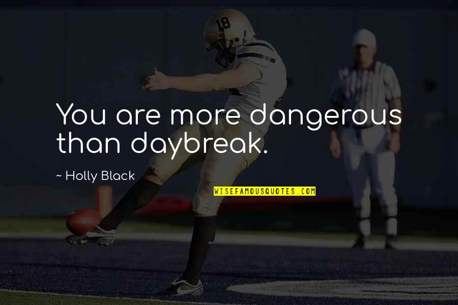 Car Advertising Quotes By Holly Black: You are more dangerous than daybreak.