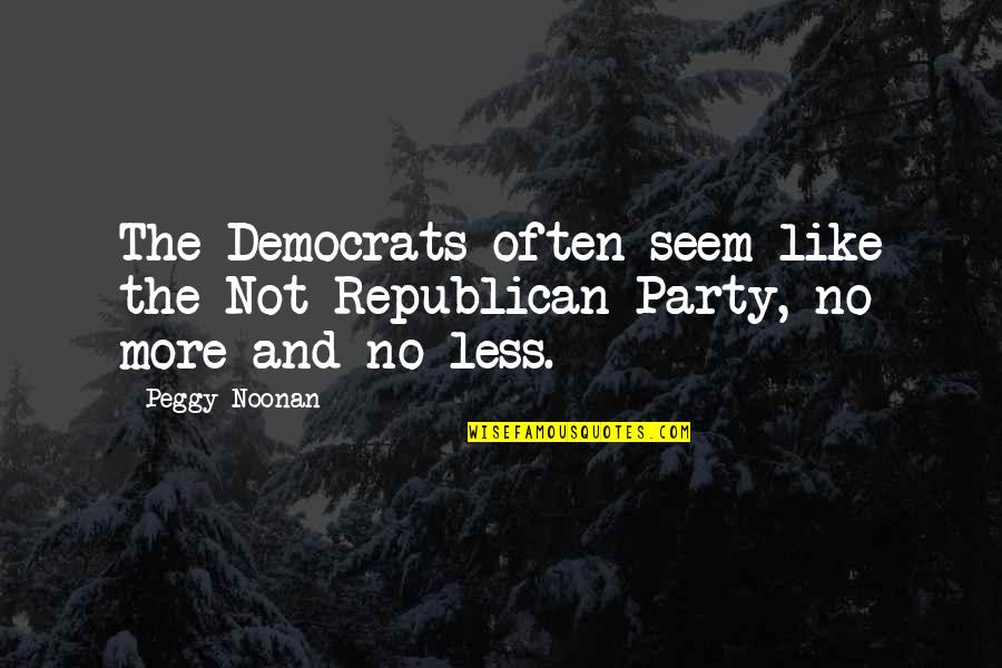 Car Advertising Quotes By Peggy Noonan: The Democrats often seem like the Not Republican