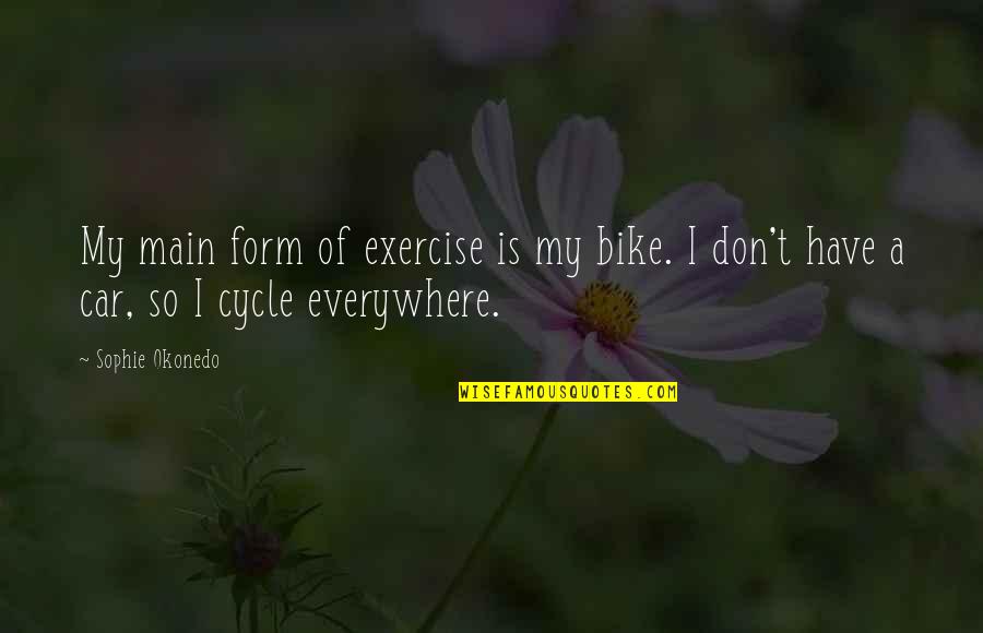 Car And Bike Quotes By Sophie Okonedo: My main form of exercise is my bike.