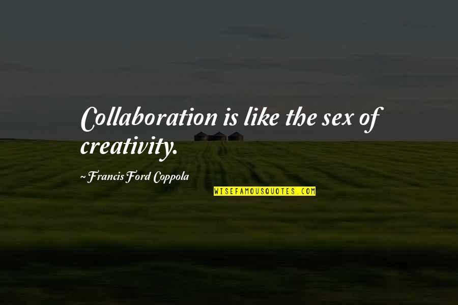 Car Culture Quotes By Francis Ford Coppola: Collaboration is like the sex of creativity.