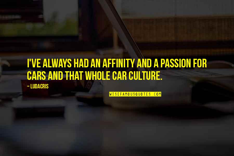 Car Culture Quotes By Ludacris: I've always had an affinity and a passion