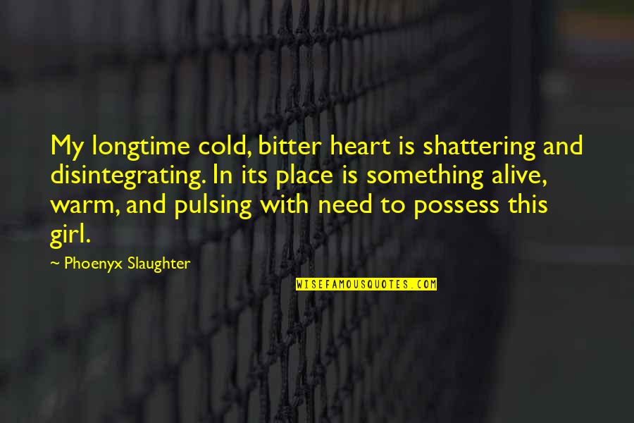 Car Culture Quotes By Phoenyx Slaughter: My longtime cold, bitter heart is shattering and