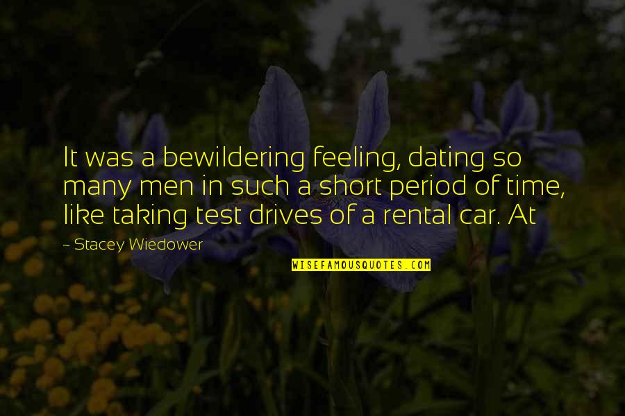 Car Drives Quotes By Stacey Wiedower: It was a bewildering feeling, dating so many