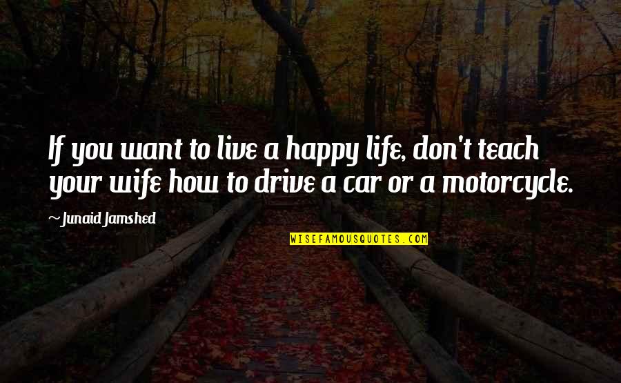 Car Is My Life Quotes By Junaid Jamshed: If you want to live a happy life,