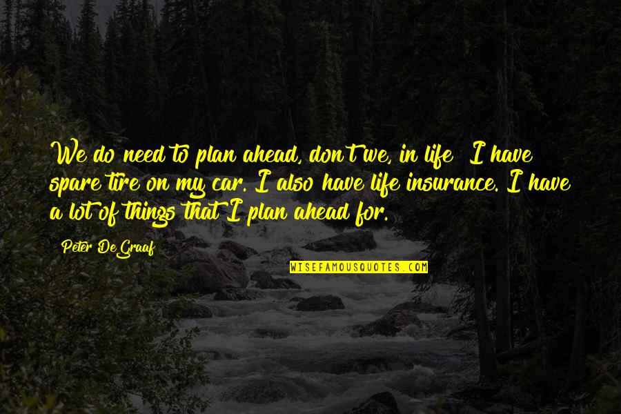 Car Is My Life Quotes By Peter DeGraaf: We do need to plan ahead, don't we,