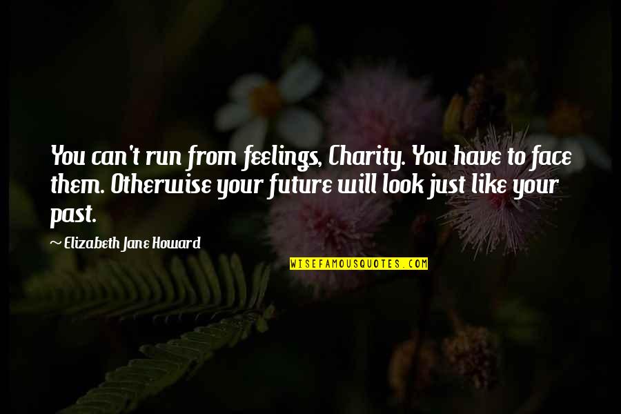 Car Offer Quotes By Elizabeth Jane Howard: You can't run from feelings, Charity. You have