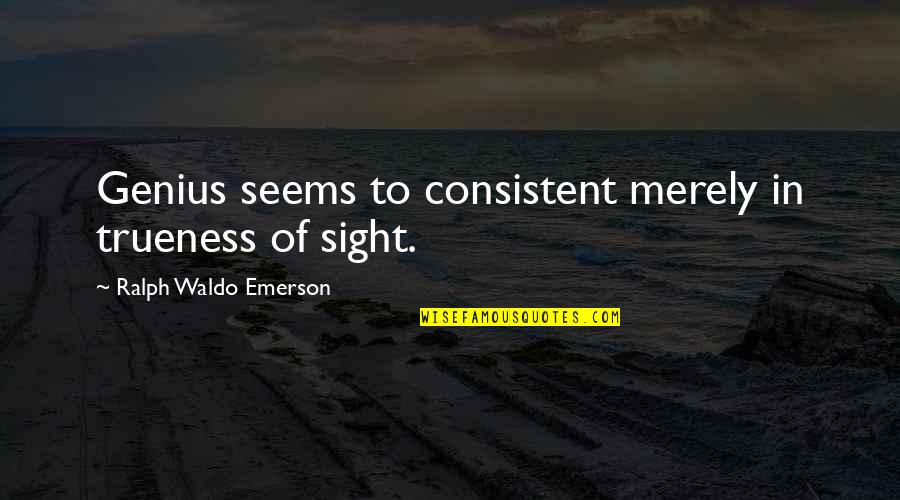 Car Transport Companies Quotes By Ralph Waldo Emerson: Genius seems to consistent merely in trueness of