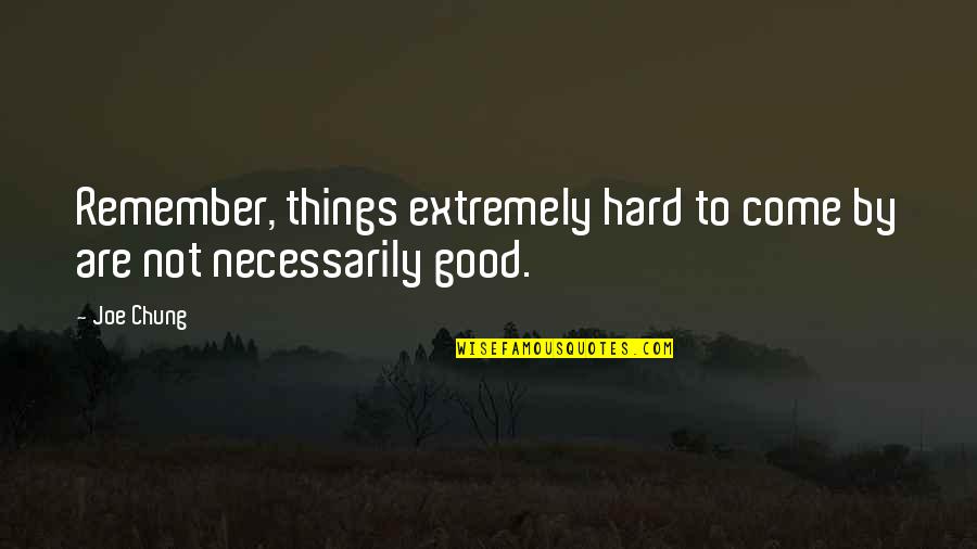 Caraku Menjaga Quotes By Joe Chung: Remember, things extremely hard to come by are