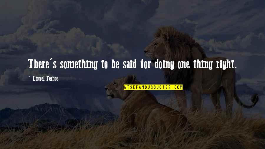 Caraku Menjaga Quotes By Lionel Ferbos: There's something to be said for doing one