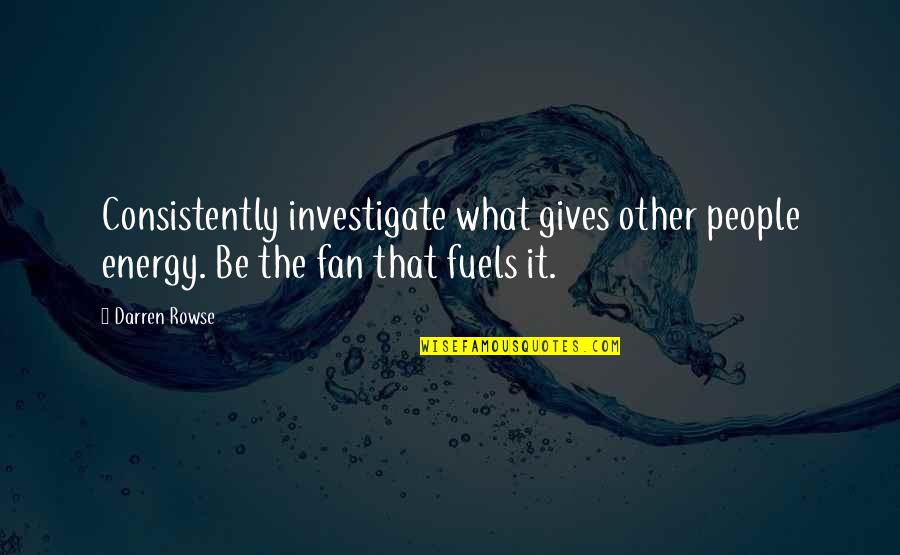 Caralho Voador Quotes By Darren Rowse: Consistently investigate what gives other people energy. Be