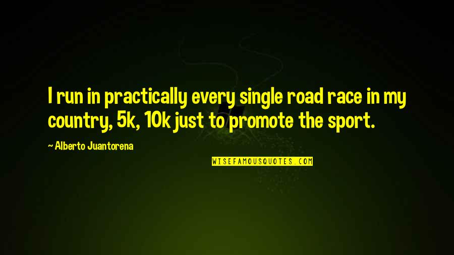 Caramba Restaurant Quotes By Alberto Juantorena: I run in practically every single road race