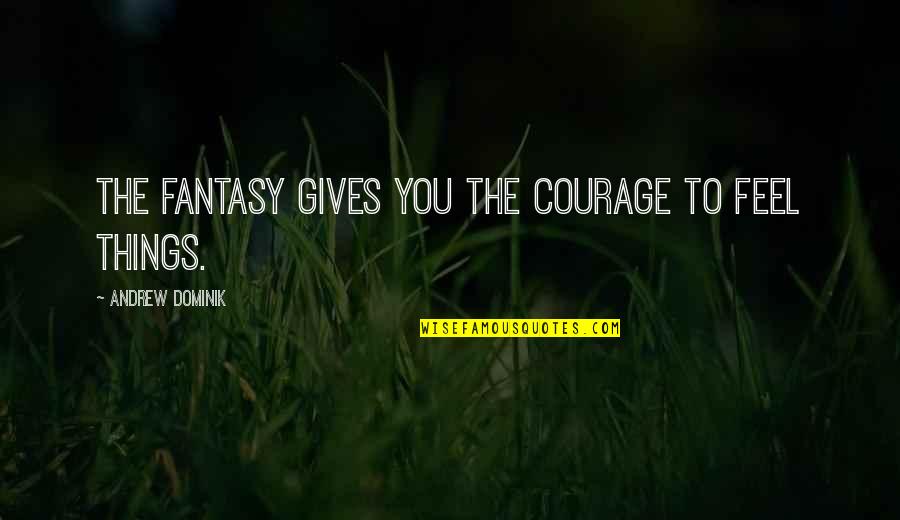 Caramba Restaurant Quotes By Andrew Dominik: The fantasy gives you the courage to feel
