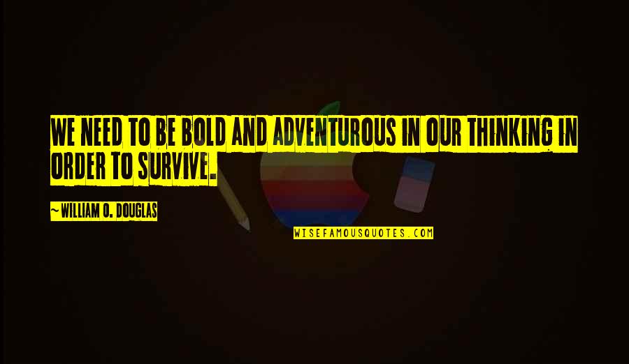 Carano Quote Quotes By William O. Douglas: We need to be bold and adventurous in