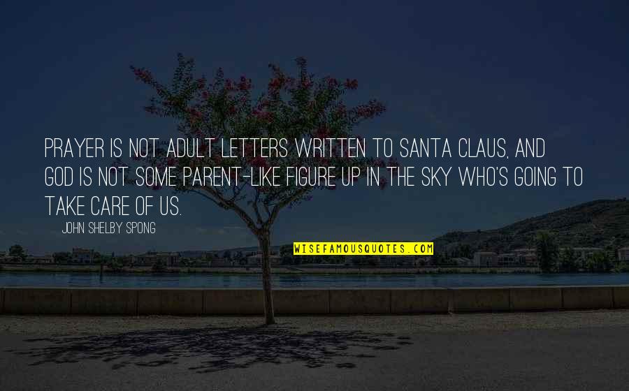 Carantina Sibiu Quotes By John Shelby Spong: Prayer is not adult letters written to Santa