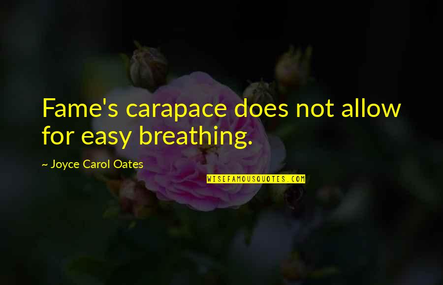 Carapace Quotes By Joyce Carol Oates: Fame's carapace does not allow for easy breathing.