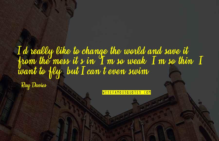 Carberry Tower Quotes By Ray Davies: I'd really like to change the world and