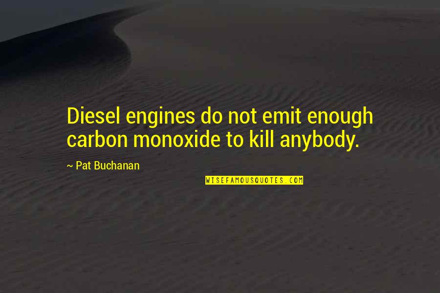 Carbon Monoxide Quotes By Pat Buchanan: Diesel engines do not emit enough carbon monoxide