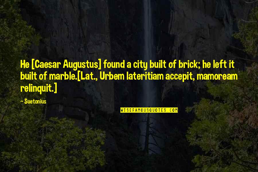 Carbuncles Popping Quotes By Suetonius: He [Caesar Augustus] found a city built of