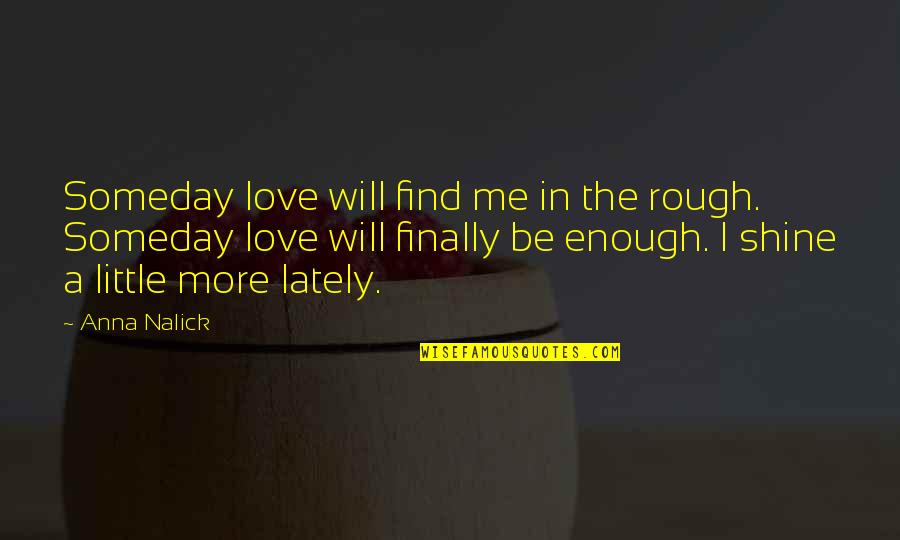 Carcamo Optometrista Quotes By Anna Nalick: Someday love will find me in the rough.