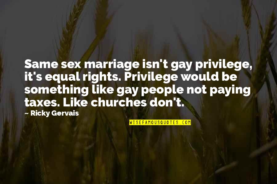 Carcast Quotes By Ricky Gervais: Same sex marriage isn't gay privilege, it's equal