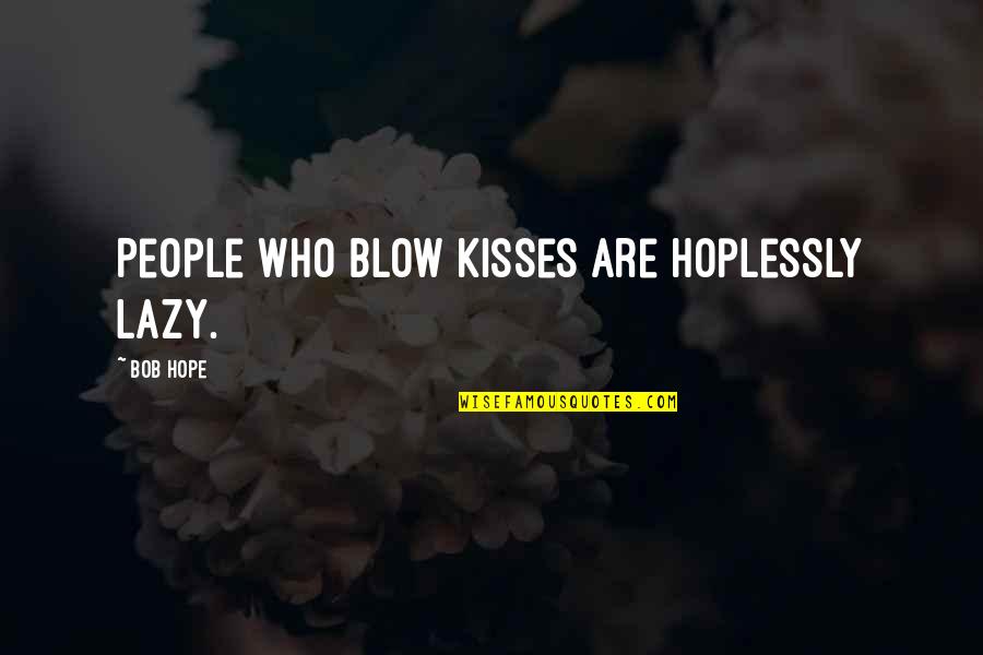 Carcel O Quotes By Bob Hope: People who blow kisses are hoplessly lazy.