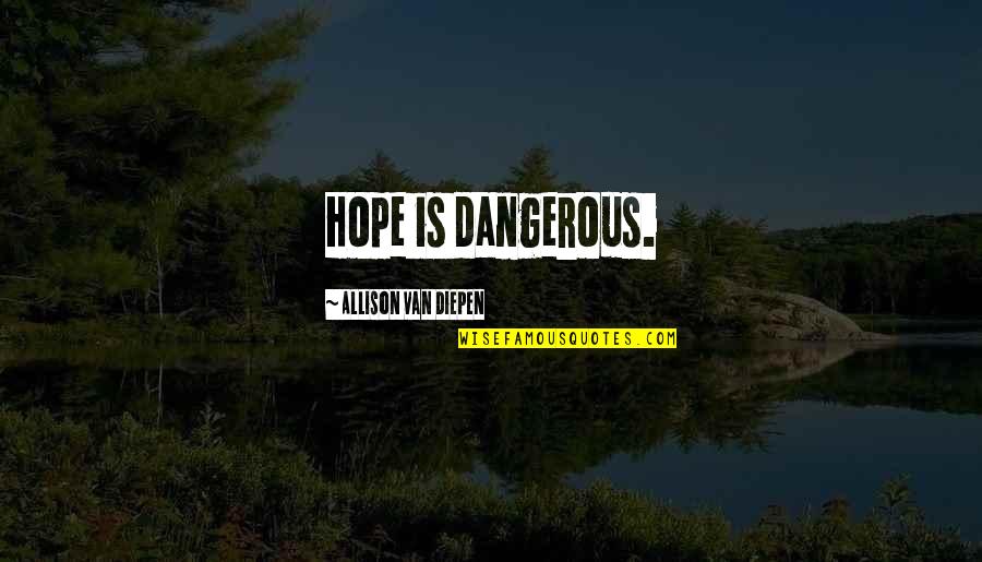 Card Dealer Quotes By Allison Van Diepen: Hope is dangerous.