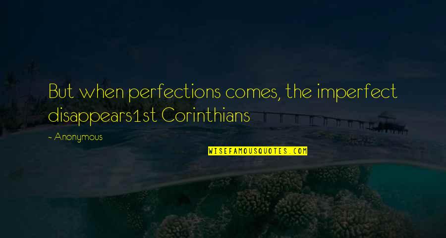 Card Dealer Quotes By Anonymous: But when perfections comes, the imperfect disappears1st Corinthians