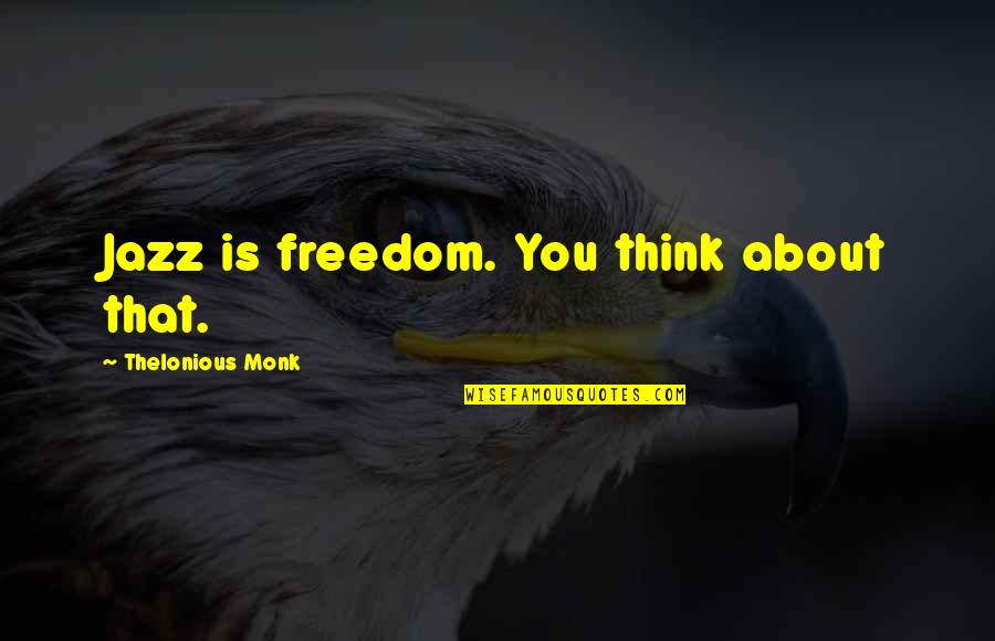 Card Game Love Quotes By Thelonious Monk: Jazz is freedom. You think about that.