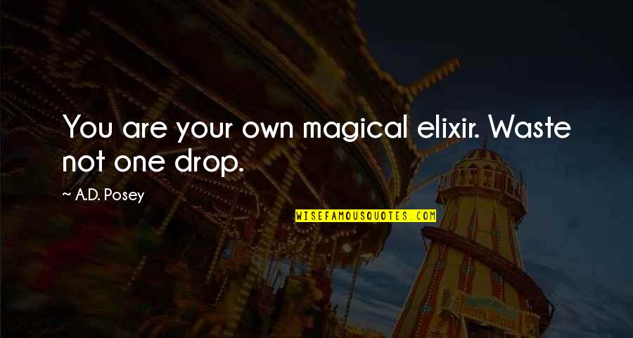 Cardaci Towing Quotes By A.D. Posey: You are your own magical elixir. Waste not