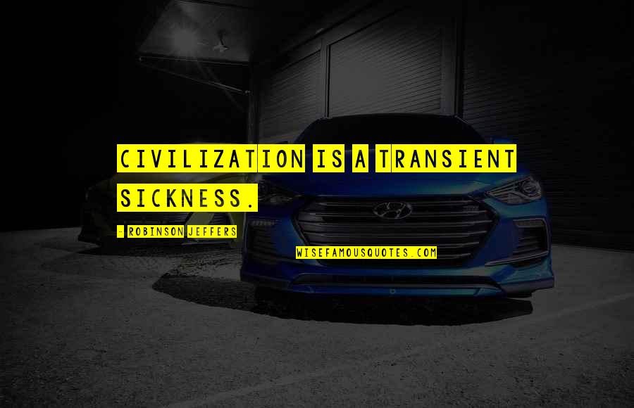 Cardarelli Thomas Quotes By Robinson Jeffers: Civilization is a transient sickness.