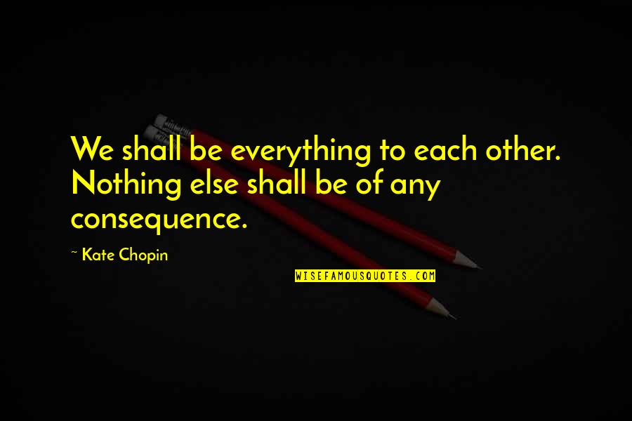 Cardcaptor Sakura Tomoyo Quotes By Kate Chopin: We shall be everything to each other. Nothing