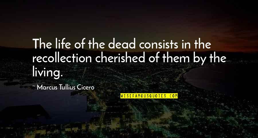 Cardellini Clamp Quotes By Marcus Tullius Cicero: The life of the dead consists in the