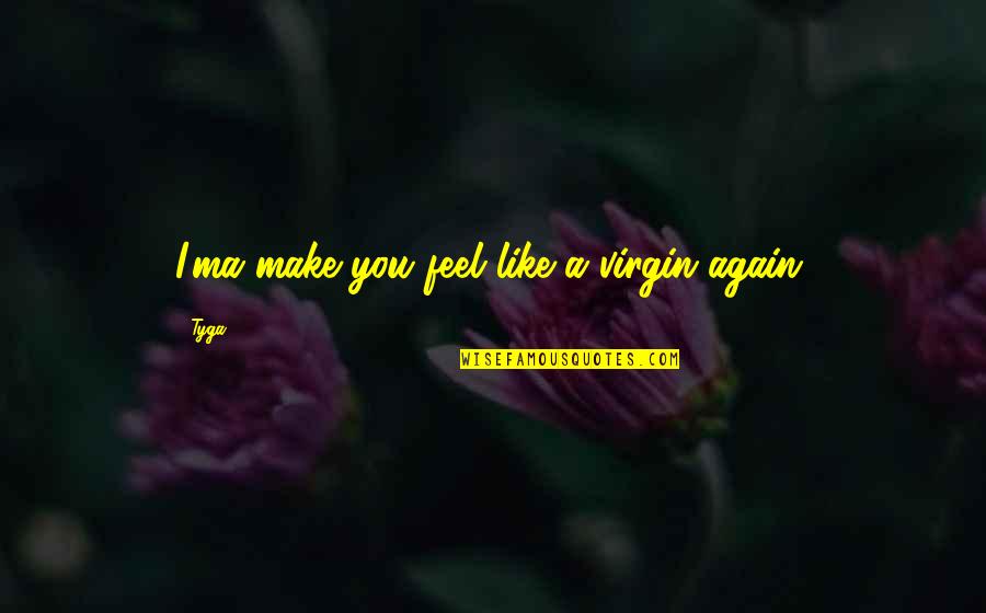 Cardiac Nurse Quotes By Tyga: I'ma make you feel like a virgin again.