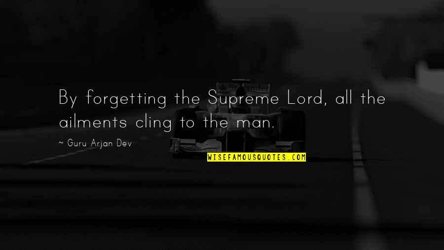 Cardiothoracic Surgery Quotes By Guru Arjan Dev: By forgetting the Supreme Lord, all the ailments