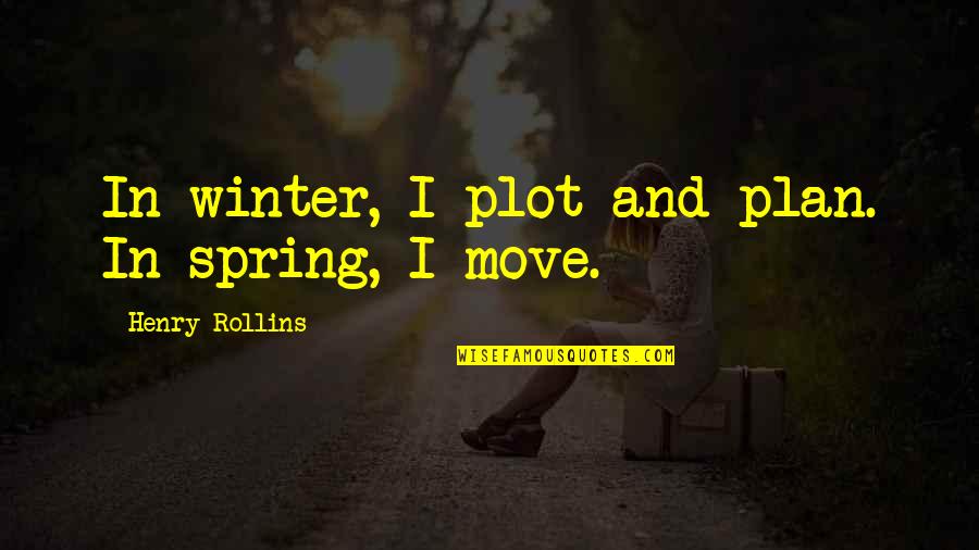 Cardno International Development Quotes By Henry Rollins: In winter, I plot and plan. In spring,