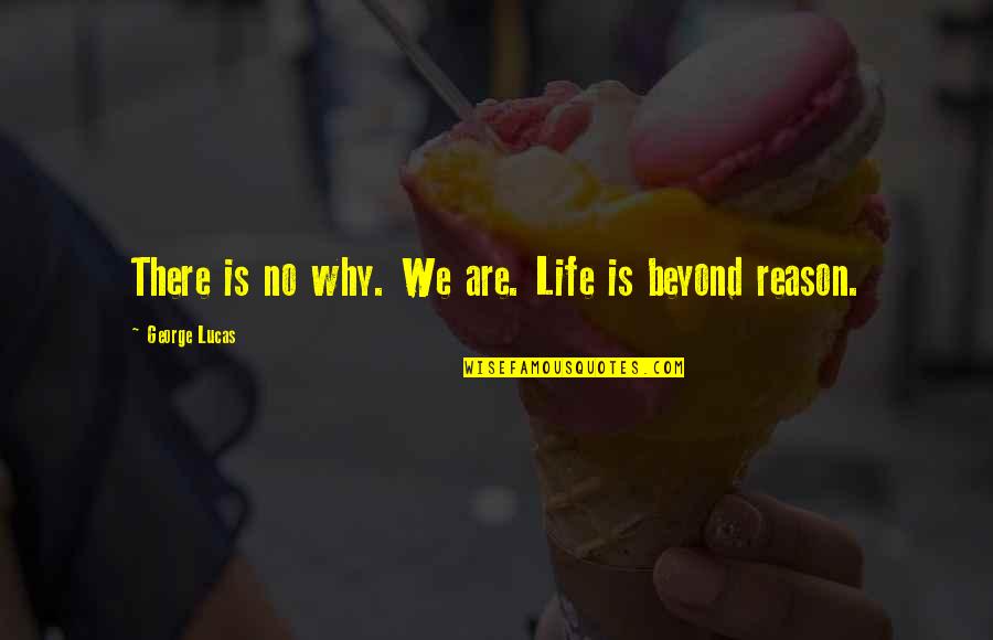 Cards And Love Quotes By George Lucas: There is no why. We are. Life is