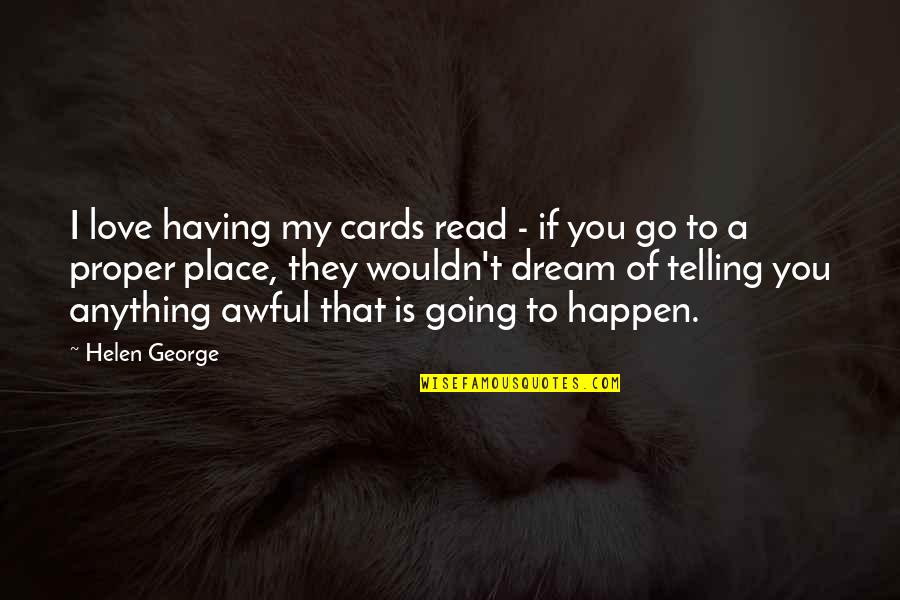 Cards And Love Quotes By Helen George: I love having my cards read - if